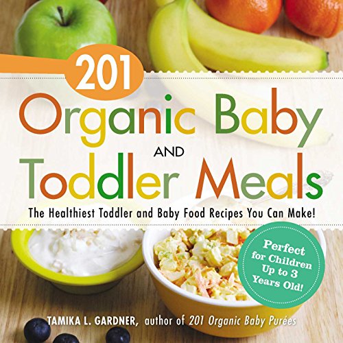 organic baby recipes - 201 Organic Baby And Toddler Meals: The Healthiest Toddler and Baby Food Recipes You Can Make!