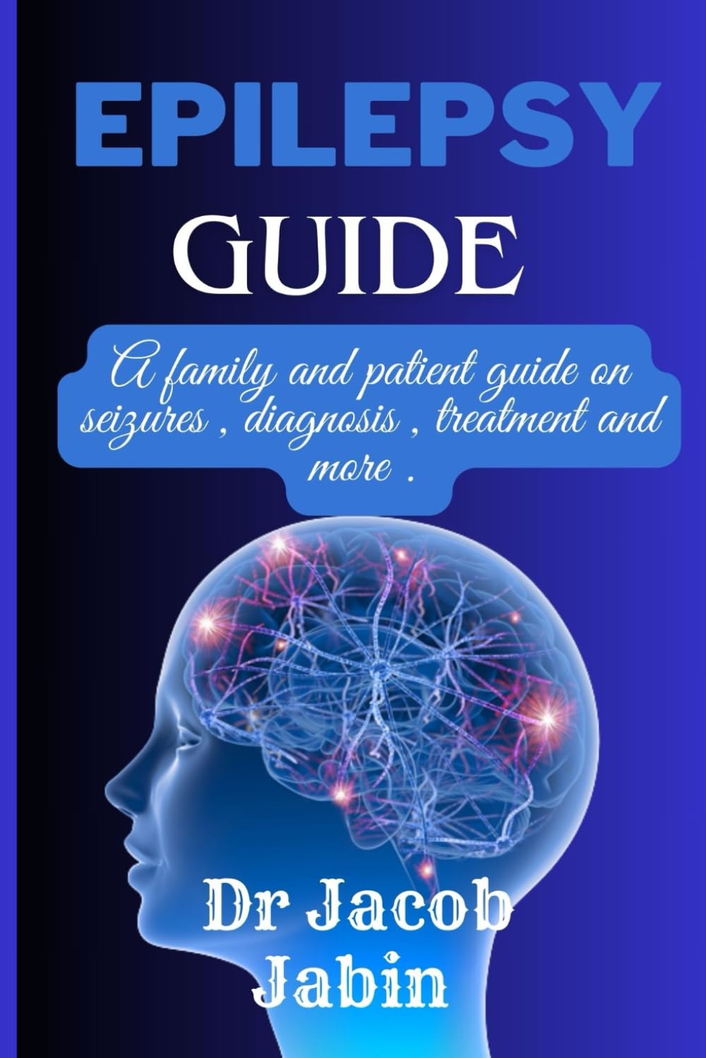 Epilepsy guide: A family and patient guide on seizures , diagnosis , treatment and more .