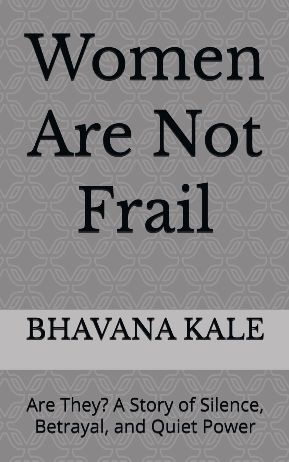 Women Are Not Frail: Are They? A Story of Silence, Betrayal, and Quiet Power (From Hurt to Strength)
