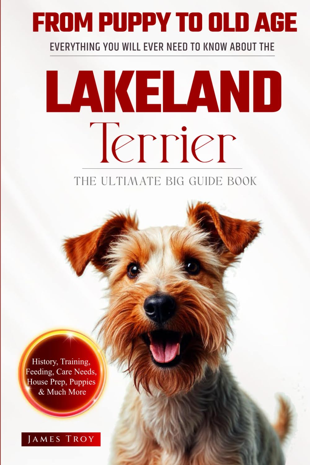 The Ultimate Lakeland Terrier Big Guide: Everything You Will Ever Need To Know About The Lakeland Terrier Book
