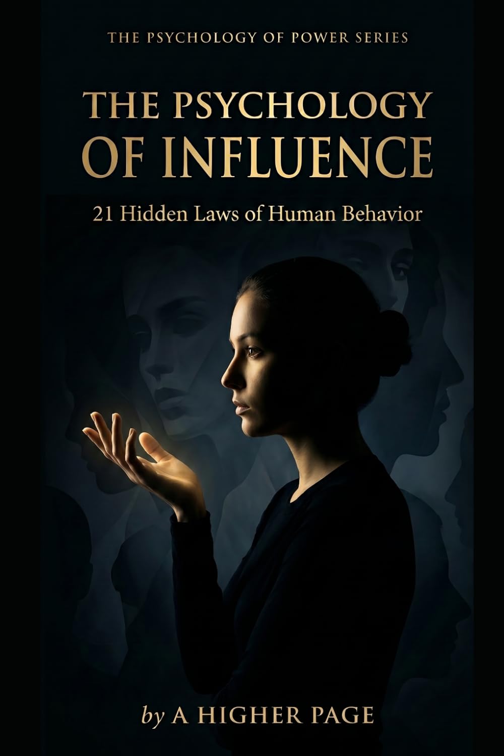 THE PSYCHOLOGY OF INFLUENCE: 21 Hidden Laws of Human Behavior: 2 (The Psychology of Power Series)