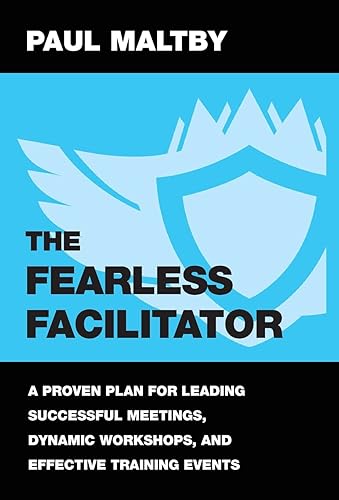 The Fearless Facilitator: A proven plan for leading successful meetings, dynamic workshops and effective training events: Book 1