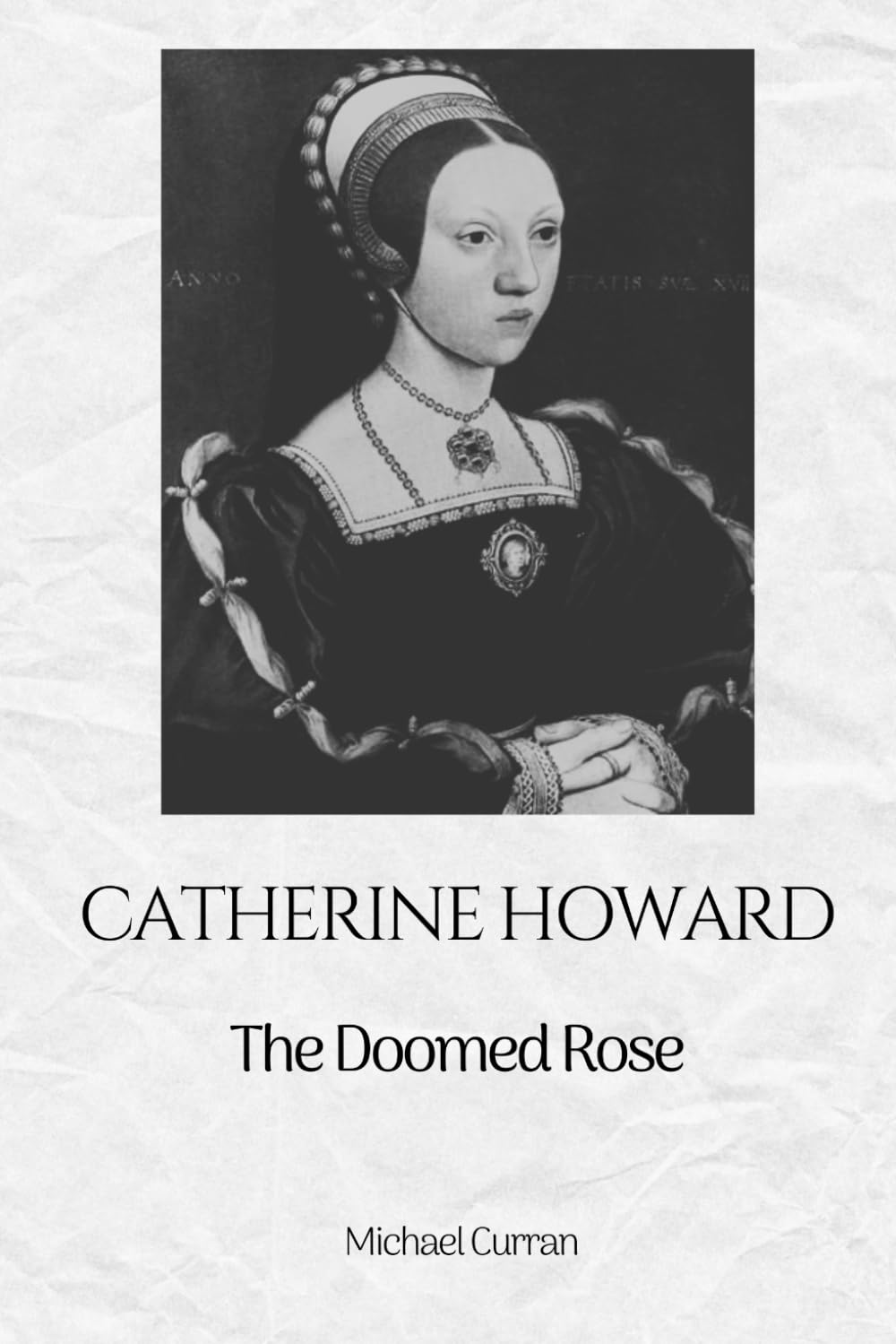 Catherine Howard: The Doomed Rose: 5 (The Tudor Queens: Love, Power, and Betrayal)