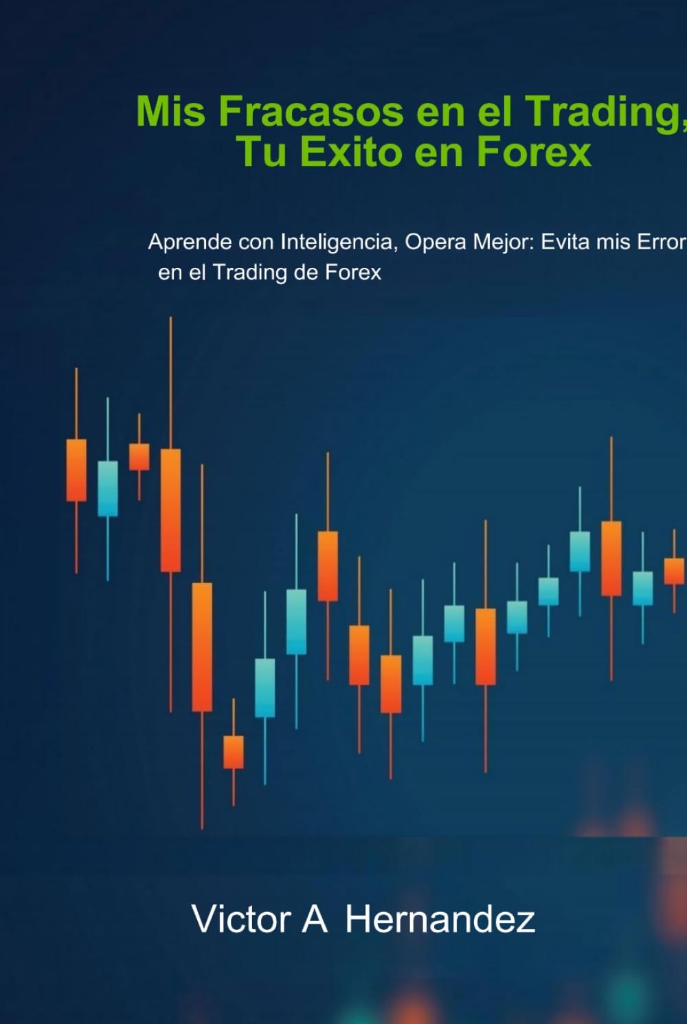 Mis Fracasos en el Trading, Tu Exito en Forex: Aprende con Inteligencia, Opera Mejor: Evita mis Errores en el Trading de Forex