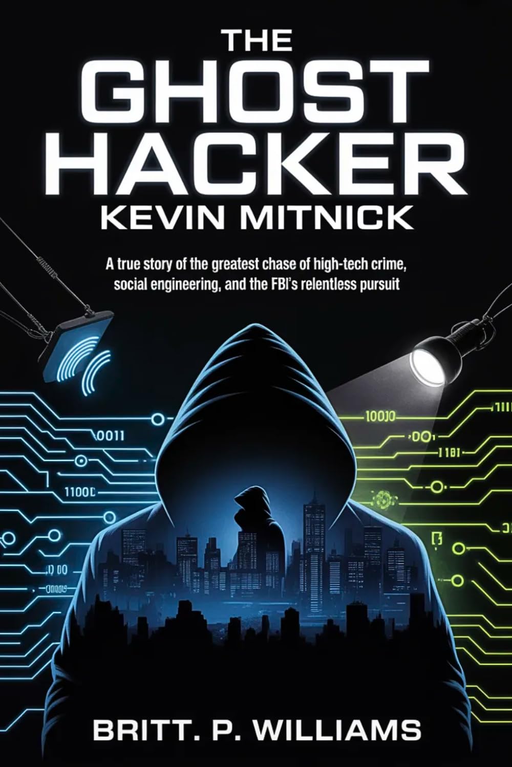 The Ghost Hacker Kevin Mitnick: A True Crime Greatest Chase of High-Tech Crime, Social Engineering, and the FBI’s Relentless Pursuit