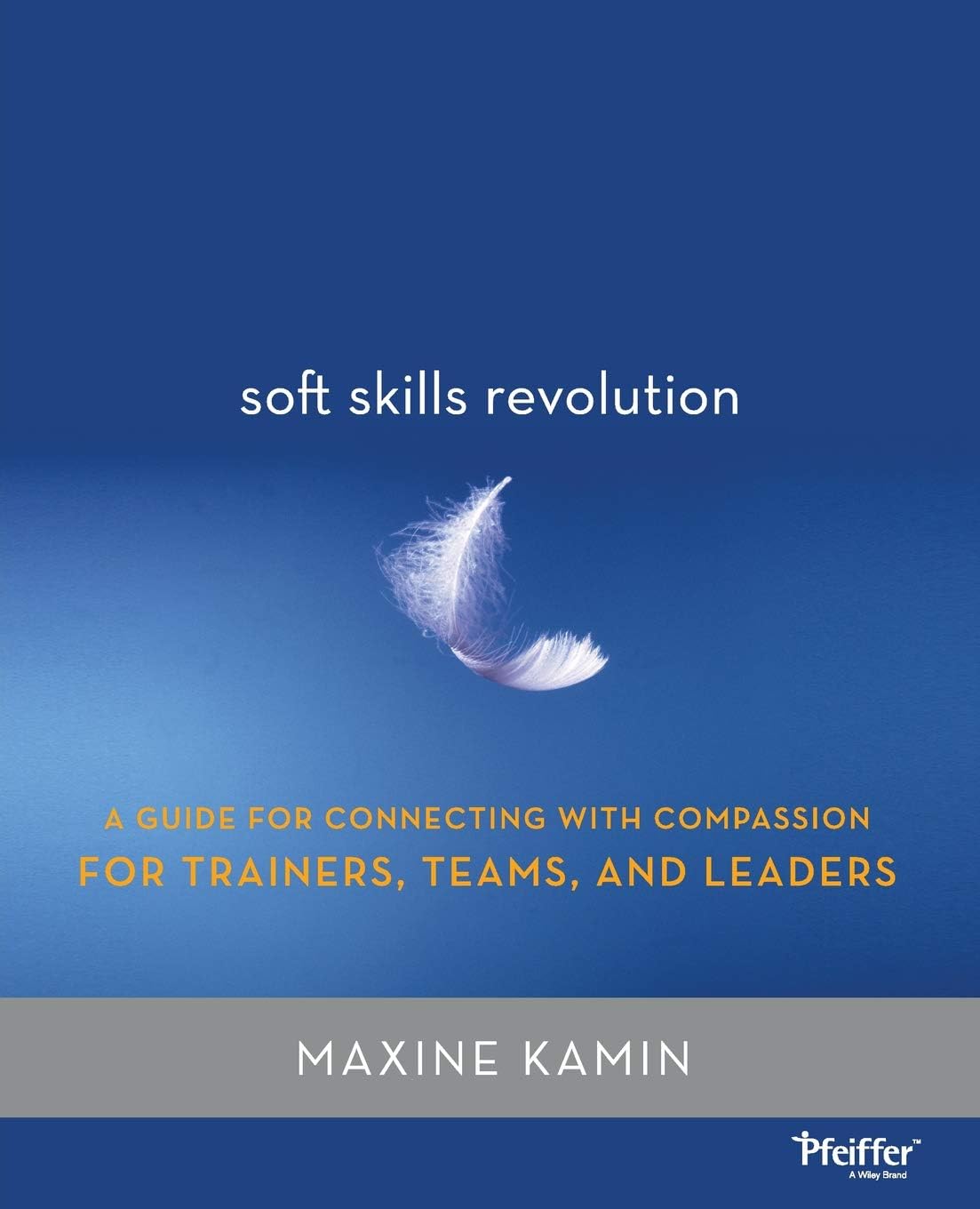 Soft Skills Revolution: A Guide for Connecting with Compassion for Trainers, Teams, and Leaders 1st Edition
