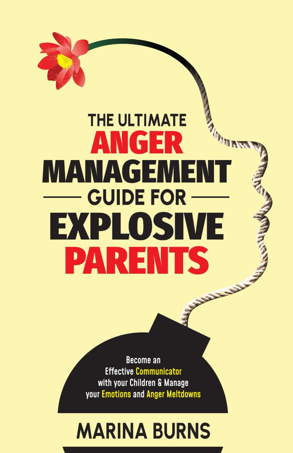 The Ultimate Anger Management Guide for Explosive Parents: Become an Effective Communicator with your Children & Manage your Emotions and Anger Meltdowns