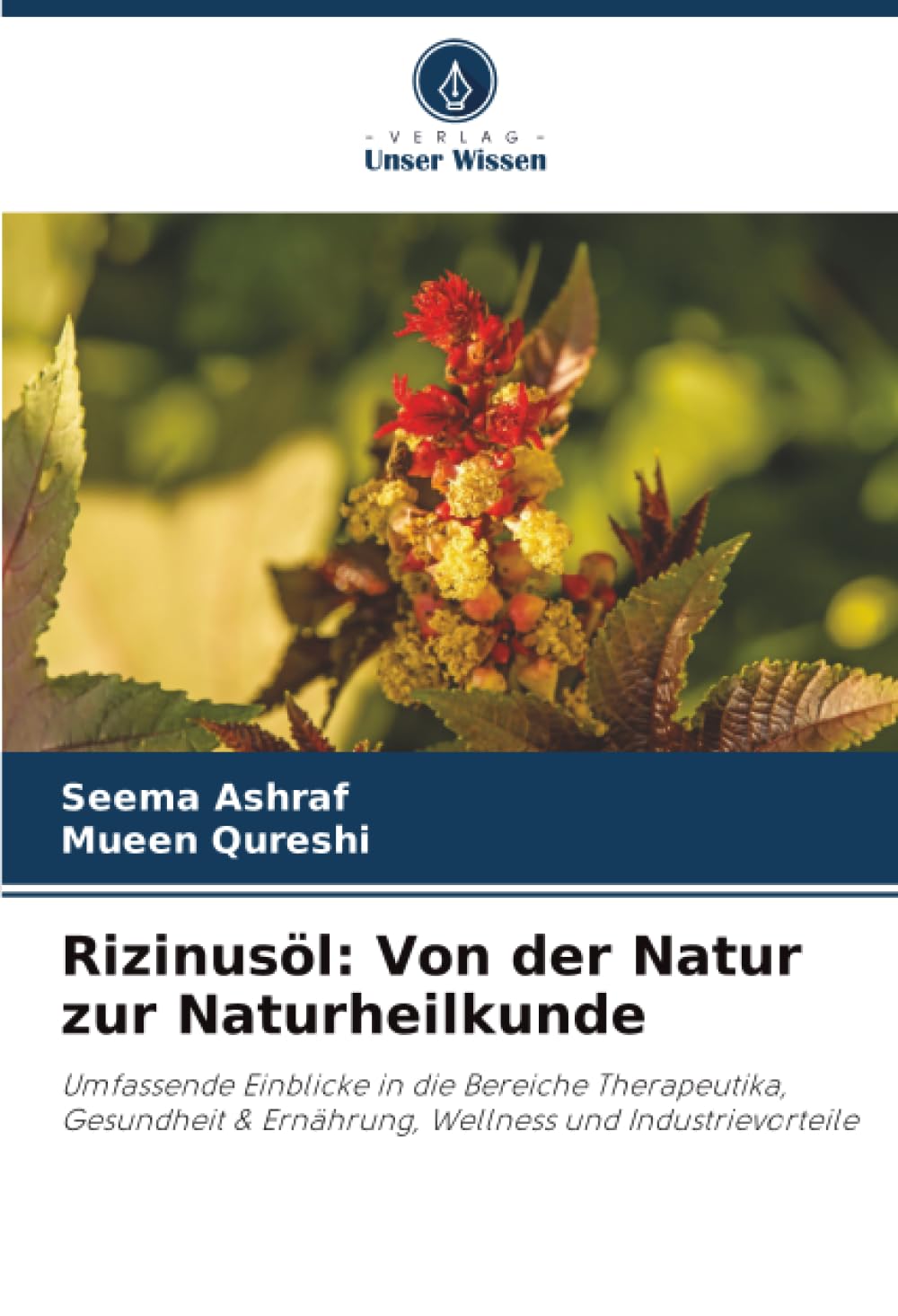 Rizinusöl: Von der Natur zur Naturheilkunde: Umfassende Einblicke in die Bereiche Therapeutika, Gesundheit & Ernährung, Wellness und Industrievorteile