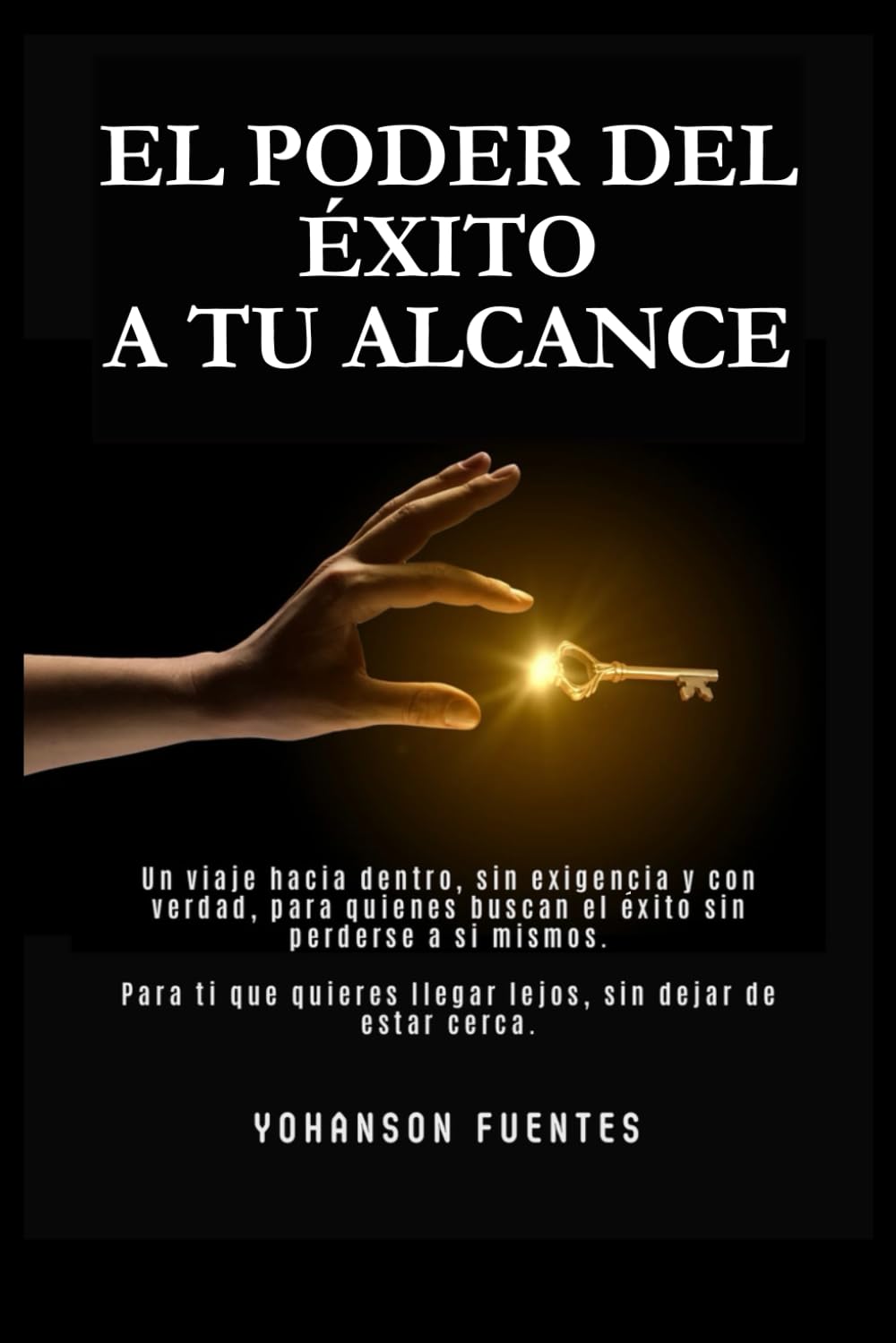 El Poder Del Éxito A Tu Alcance: Un viaje hacia dentro, sin exigencia y con verdad, para quienes buscan el éxito sin perderse a si mismos.