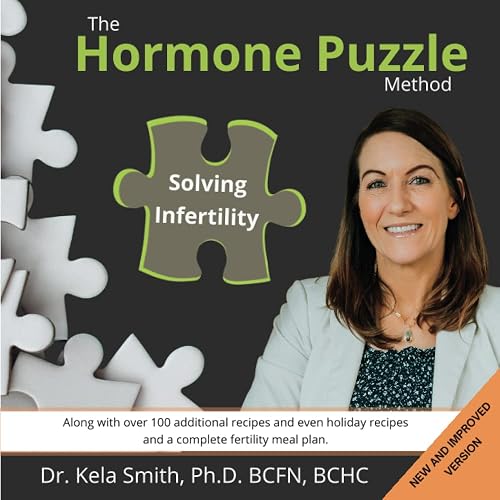 The Hormone Puzzle Method - New and Improved Version: Solving Infertility Workbook: Along with over 100 additional recipes and even holiday recipes and a complete fertility meal plan.