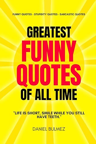 Greatest Funny Quotes Of All Time: Funny Quotes – Stupidity Quotes – Sarcastic Quotes (QUOTES BOOKS)
