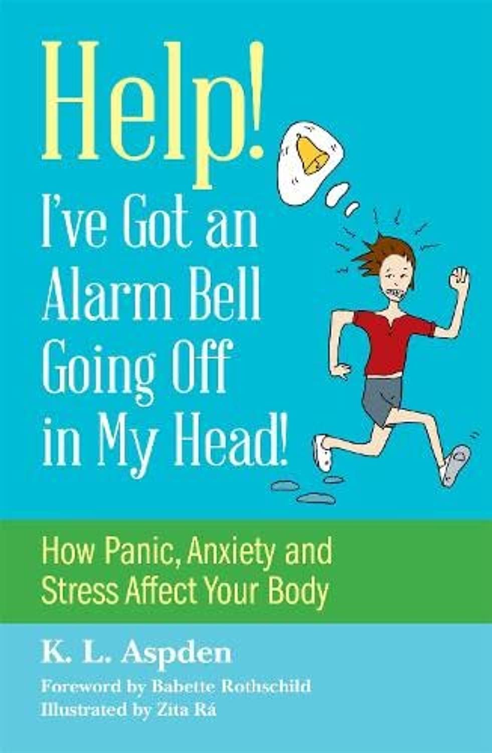 Help! I've Got an Alarm Bell Going Off in My Head!: How Panic, Anxiety and Stress Affect Your Body Paperback – Illustrated, 21 November 2015