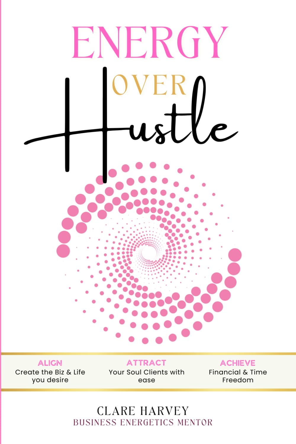 Energy Over Hustle: ALIGN: Create the business & life you desire - ATTRACT: Your soul clients with ease - ACHIEVE: Financial & time freedom