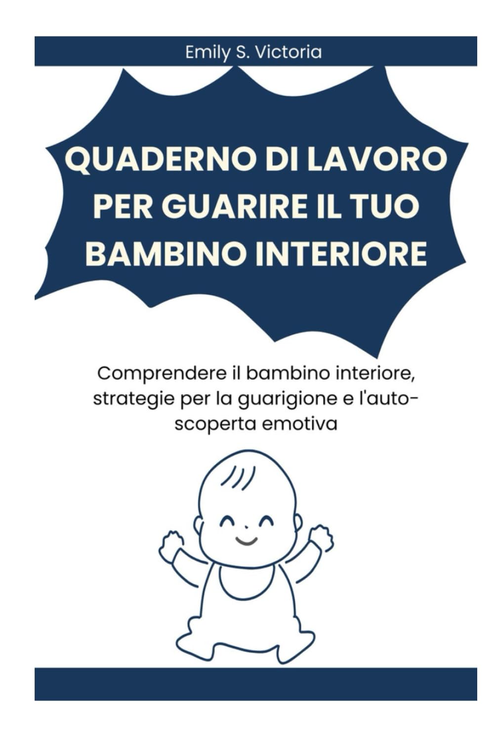 QUADERNO DI LAVORO PER GUARIRE IL TUO BAMBINO INTERIORE: Comprendere il bambino interiore, strategie per la guarigione e l'auto-scoperta emotiva