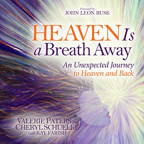 Heaven Is a Breath Away: An Unexpected Journey to Heaven and Back