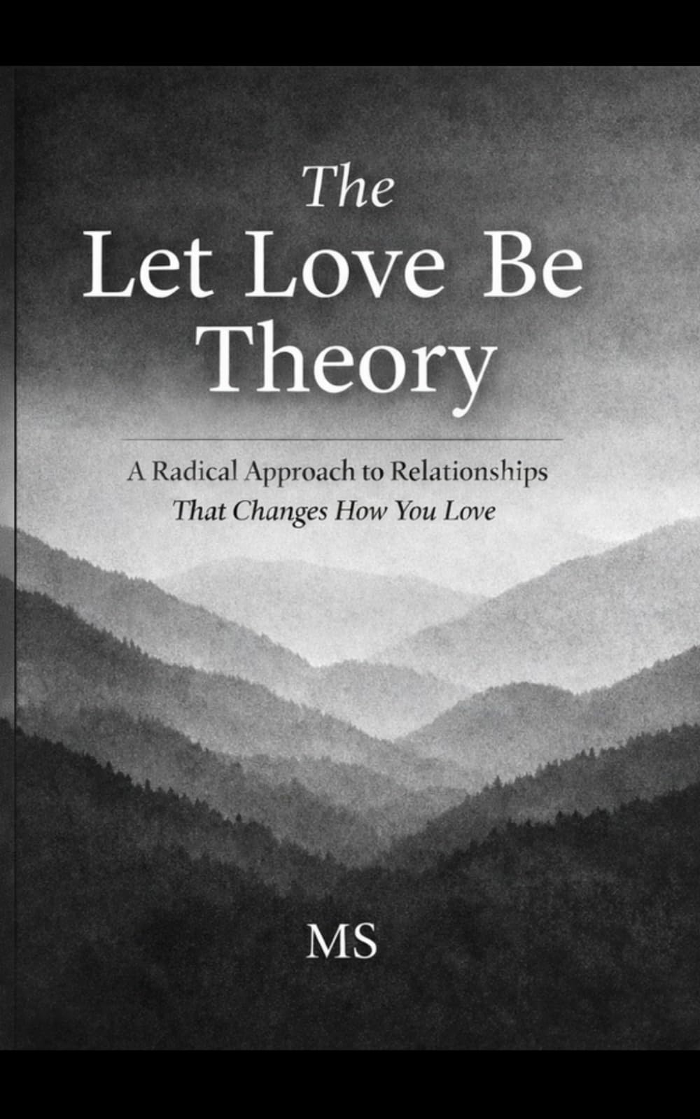 The Let Love Be Theory: A Radical Approach to Relationships That Changes How You Love