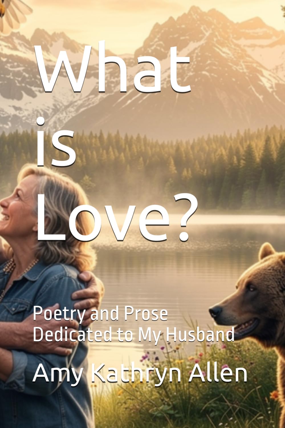 What is Love?: Poetry and Prose Dedicated to My Husband