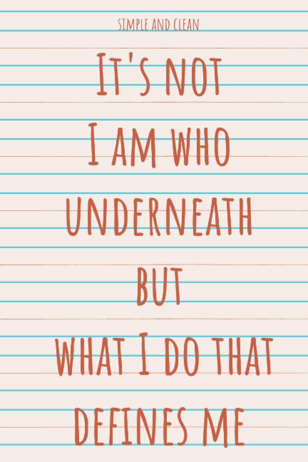 It's not I am who underneath but what I do that defines me: Blank Ruled/Lined Notebook - A good gift for funny moments