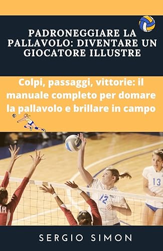 Padroneggiare la pallavolo: diventare un giocatore illustre: Colpi, passaggi, vittorie: il manuale completo per domare la pallavolo e brillare in campo (French Edition)