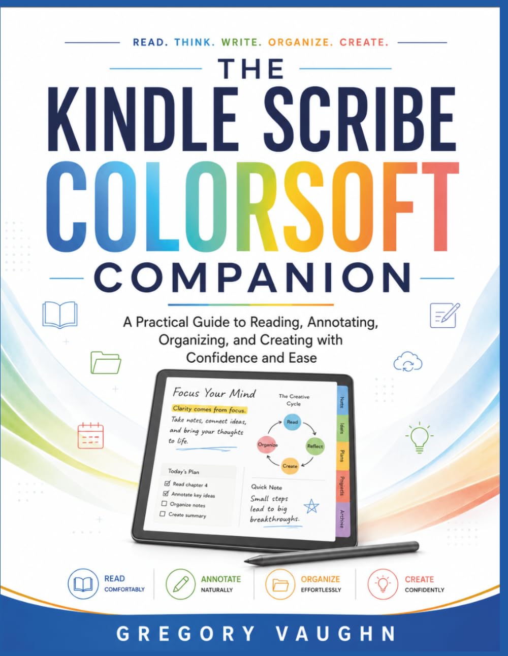 The Kindle Scribe Colorsoft Companion: A Practical Guide to Reading, Annotating, Organizing, Creating with Confidence and Ease