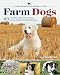 Farm Dogs: A Comprehensive Breed Guide to 93 Guardians, Herders, Terriers, and Other Canine Working Partners