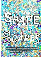 Shape Scapes: An unconventional Colouring Book of Unique Abstract Patterns and Shapes and Artistic Doodles B0D5B35MY4 Book Cover