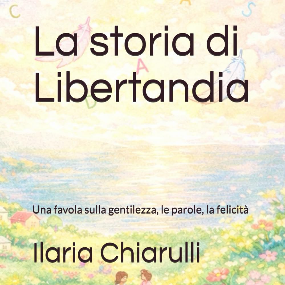 La storia di Libertandia: Una favola sulla gentilezza, le parole, la felicità