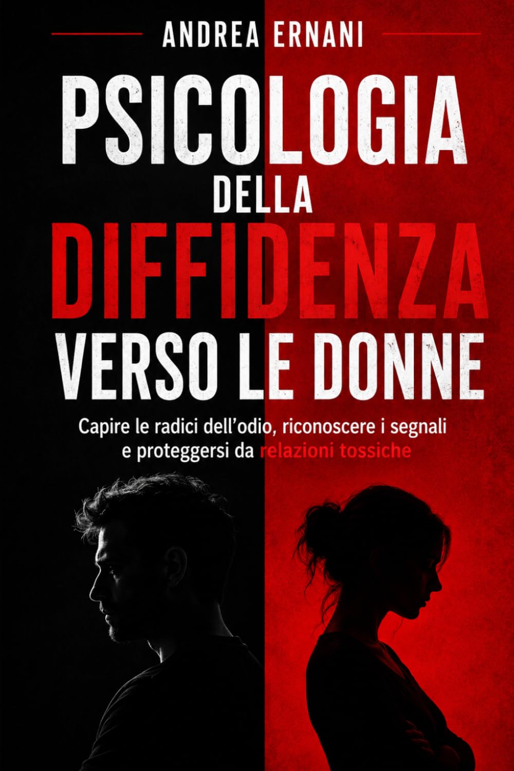 PSICOLOGIA DELLA DIFFIDENZA VERSO LE DONNE: CAPIRE LE RADICI DELL'ODIO, RICONOSCERE I SEGNALI E PROTEGGERSI DA RELAZIONI TOSSICHE