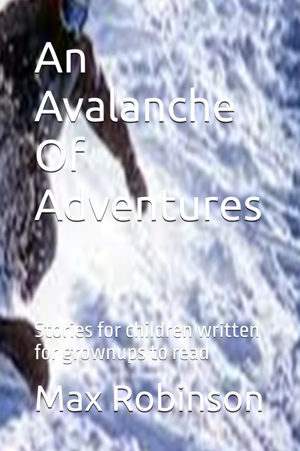 An Avalanche Of Adventures: Stories for children written for grownups to read