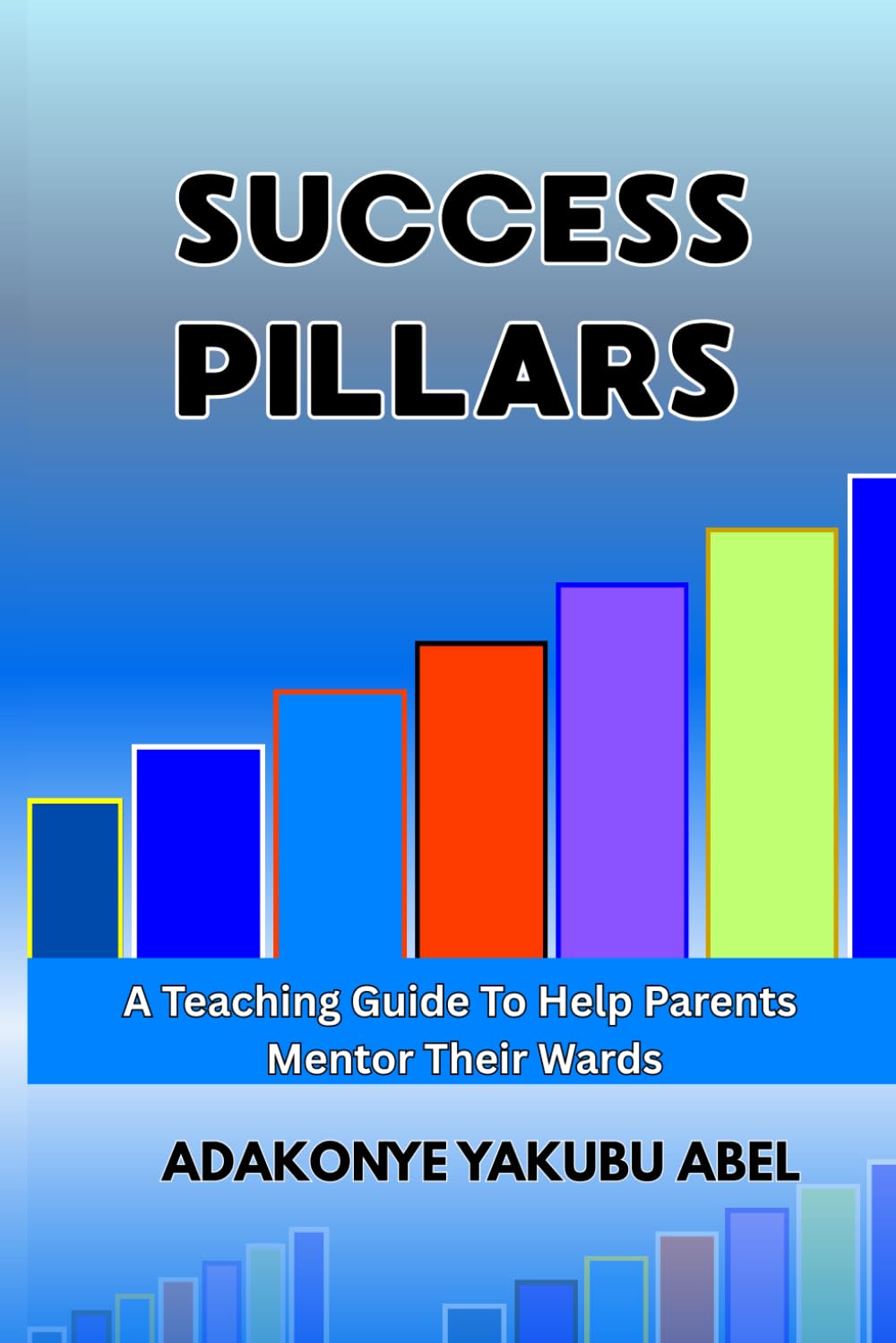 Success Pillars: A Teaching Guide to help Parents mentor their Wards