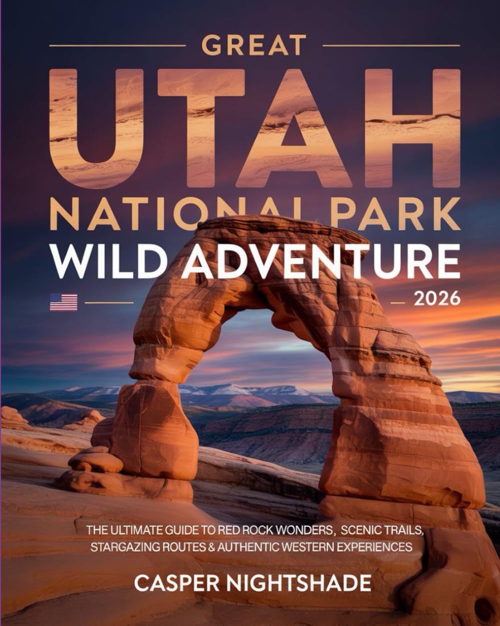 GREAT UTAH NATIONAL PARK WILD ADVENTURE 2026: THE ULTIMATE GUIDE TO RED ROCK WONDERS, SCENIC TRAILS, STARGAZING ROUTES & AUTHENTIC WESTERN EXPERIENCES