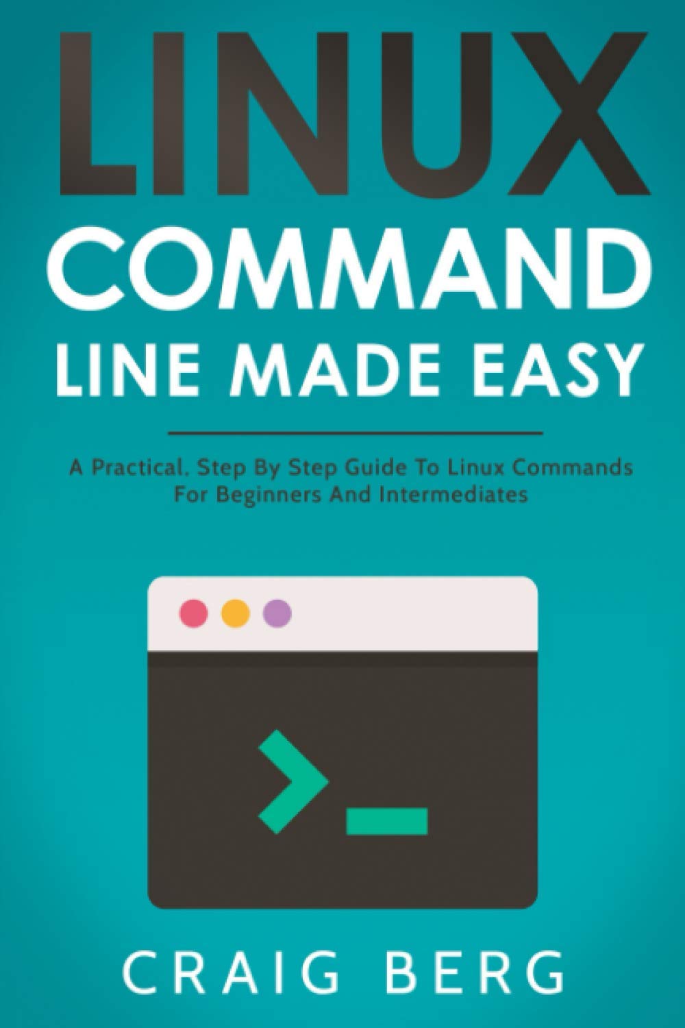 Linux Command Line Made Easy: A Practical, Step By Step Guide To Linux ...