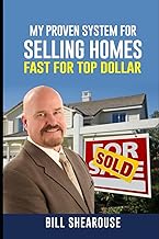MY PROVEN SYSTEM FOR SELLING HOMES FAST FOR TOP DOLLAR: HOW TO SELL YOUR HOME FOR THE MOST MONEY IN THE LEAST AMOUNT OF TIME