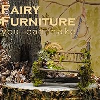 Fairy Furniture you can make: Pictures to inspire and a step-by-step lesson in the art of making fairy furniture from twigs. 1492987565 Book Cover