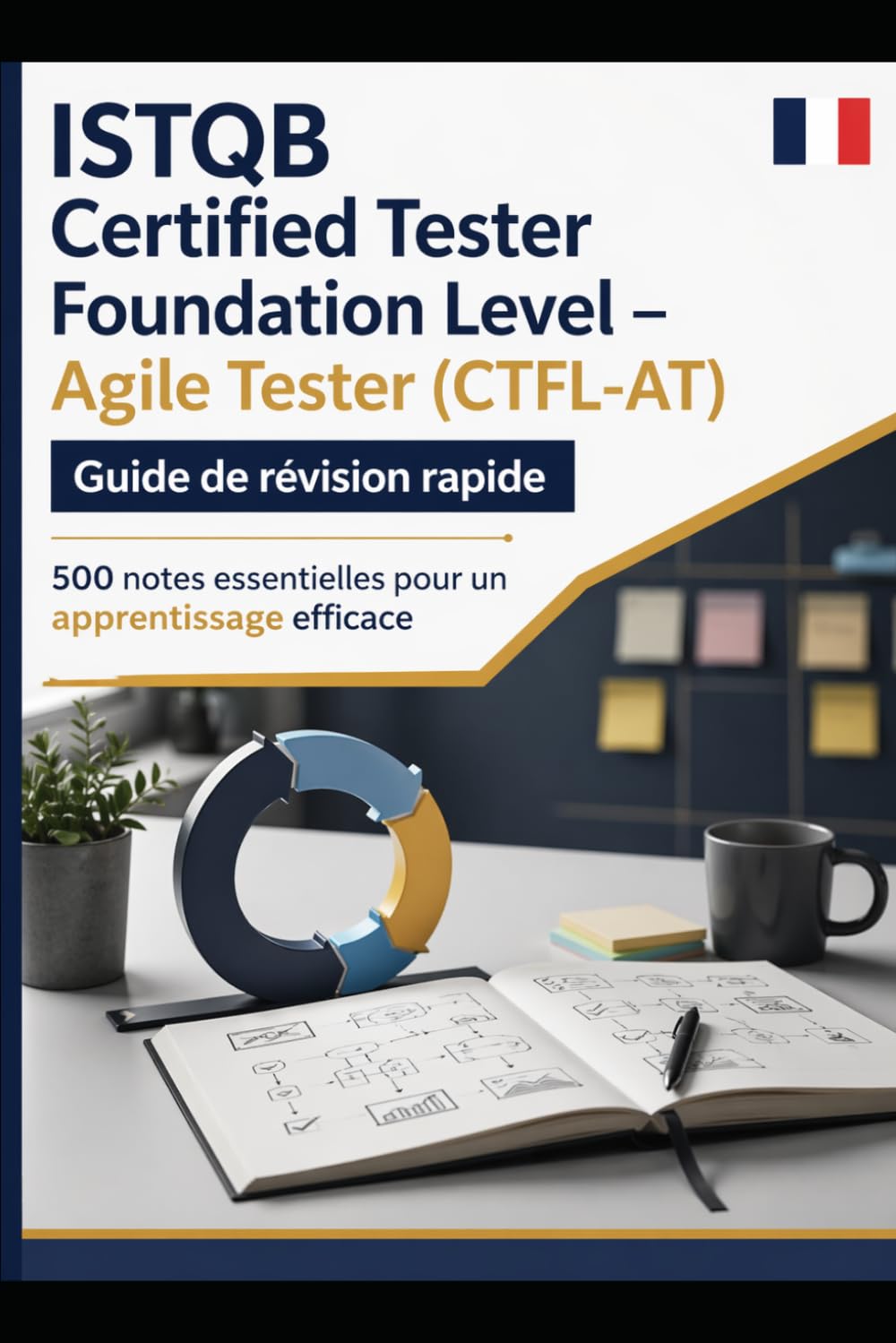ISTQB Certified Tester Foundation Level: Agile Tester (CTFL-AT) Guide de révision rapide: 500 notes essentielles pour un apprentissage efficace