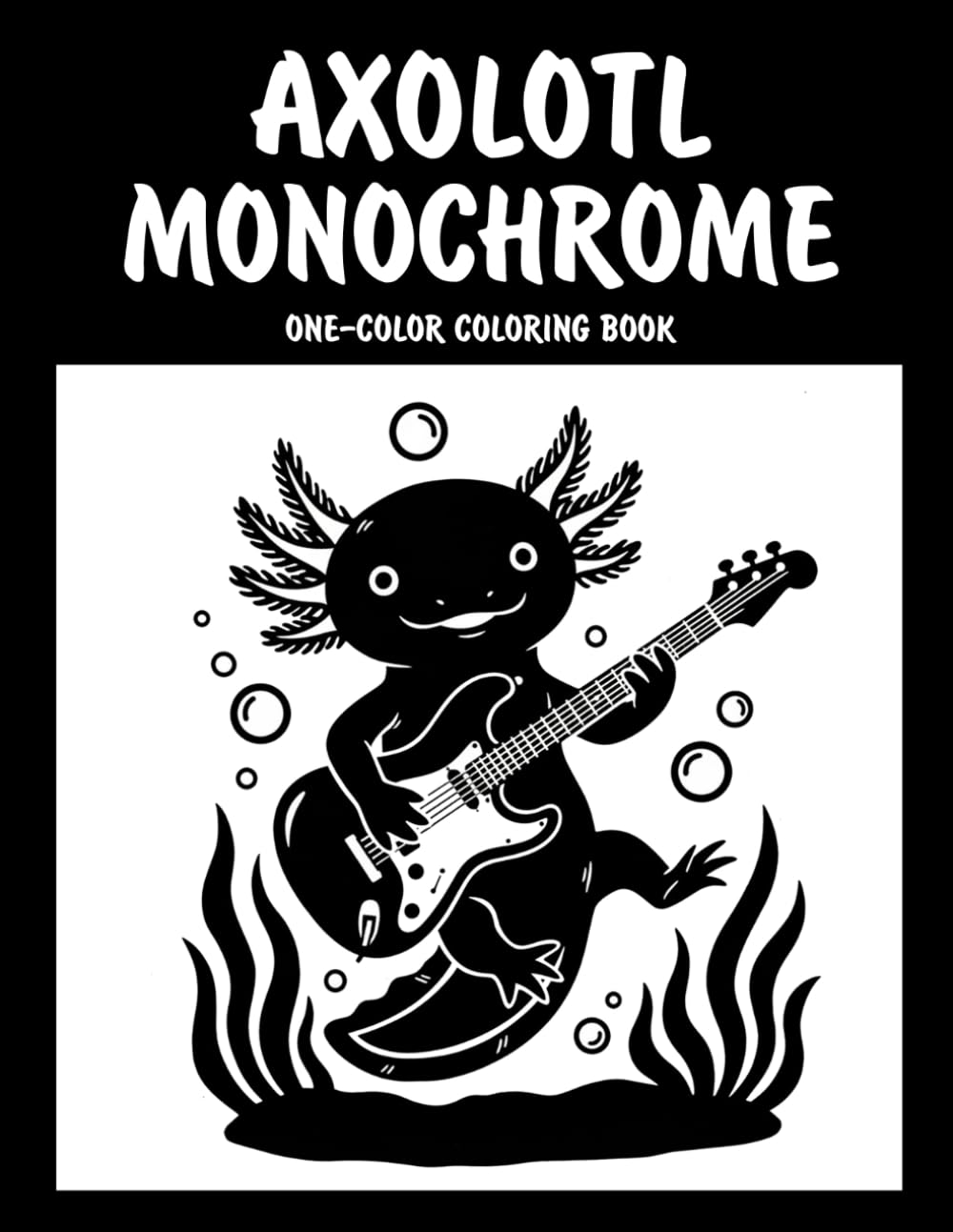 Axolotl Monochrome One-Color Coloring Book: Cute Monochrome Axolotl Designs for Relaxation and Creative Fun