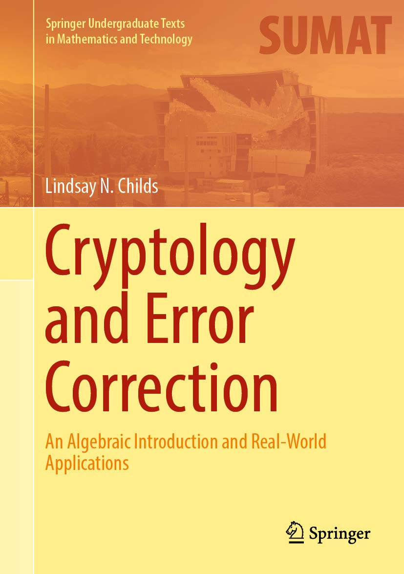 Cryptology and Error Correction: An Algebraic Introduction and Real-World Applications (Springer Undergraduate Texts in Mathematics and Technology)