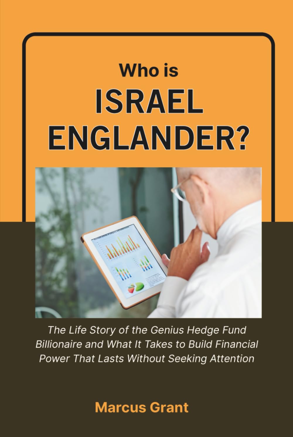 Who is Israel Englander?: The Life Story of the Genius Hedge Fund Billionaire and What It Takes to Build Financial Power That Lasts Without Seeking ... Minds: Stories of Grit and Greatness)