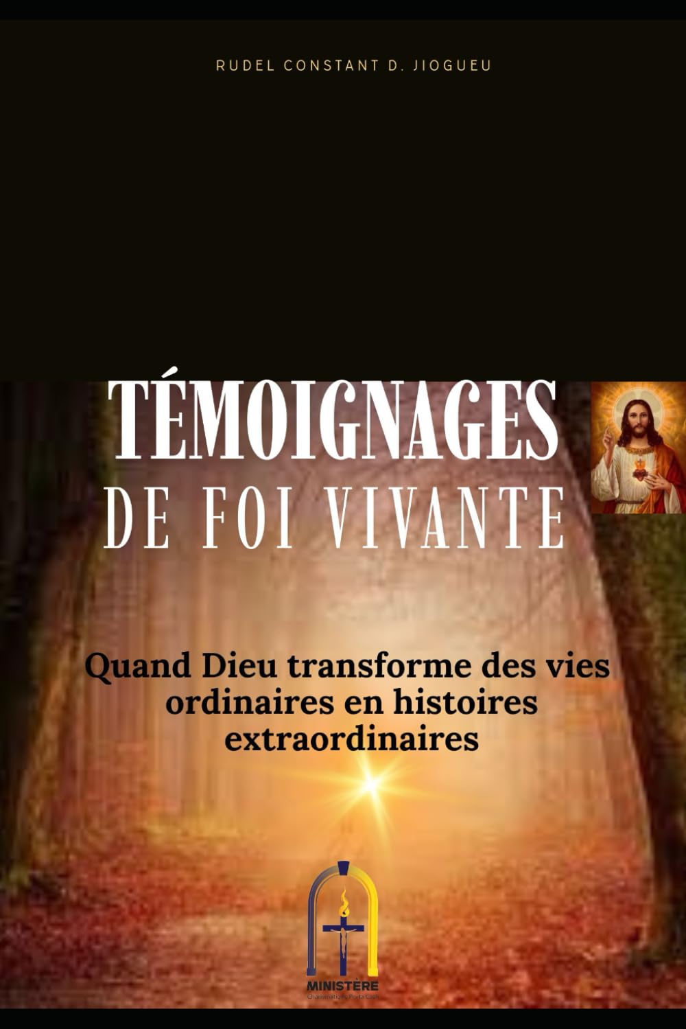 TEMOIGNAGES DE FOI V IVANTE: Quand Dieu transforme des vies ordinaires en histoires extraordinaires