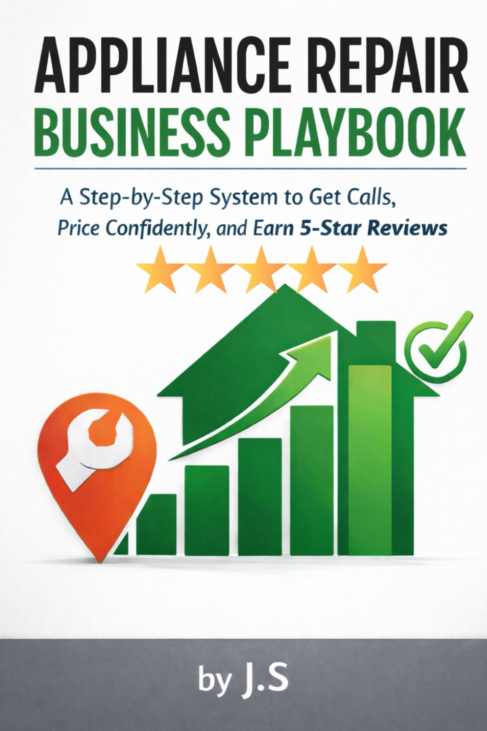 Appliance Repair Business Playbook: A Step-by-Step System to Get Calls, Price Confidently, and Earn 5-Star Reviews