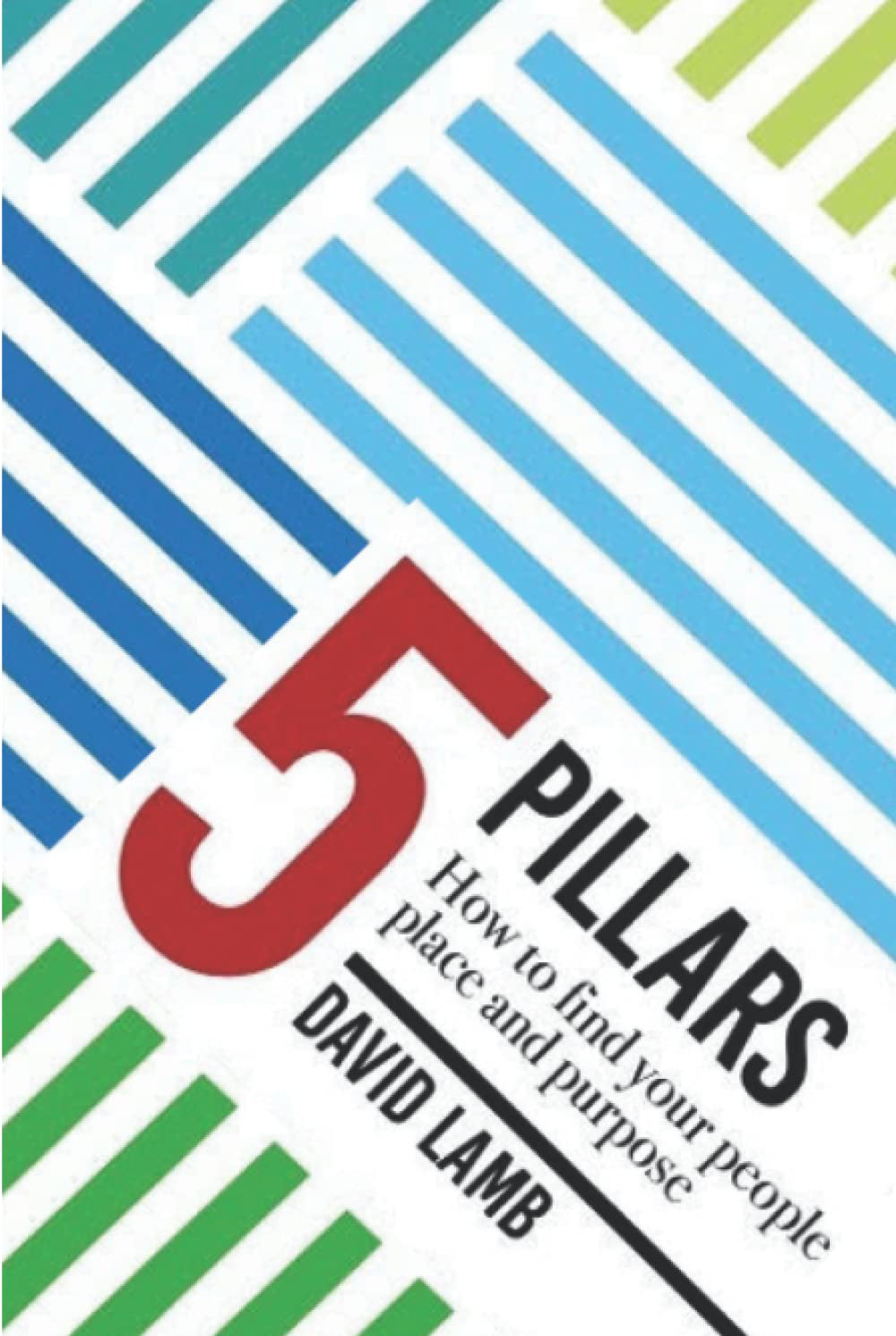 The 5 Pillars How to find your People, Place, & Purpose Lamb, David