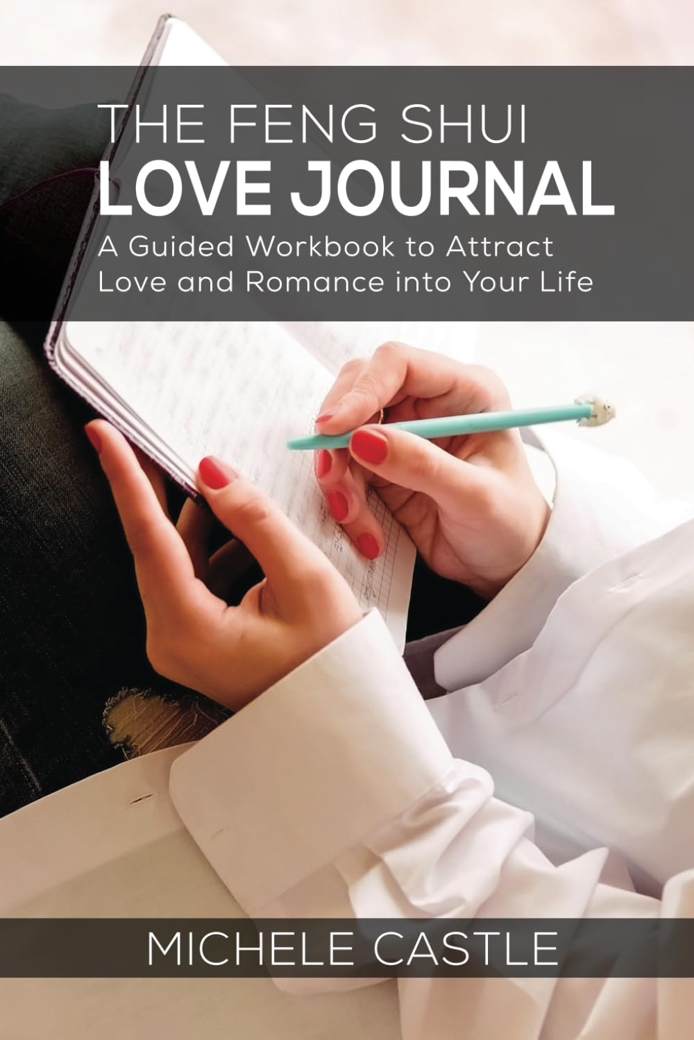 The Feng Shui Love Journal: A Guided Workbook to Attract Love and Romance into Your Life