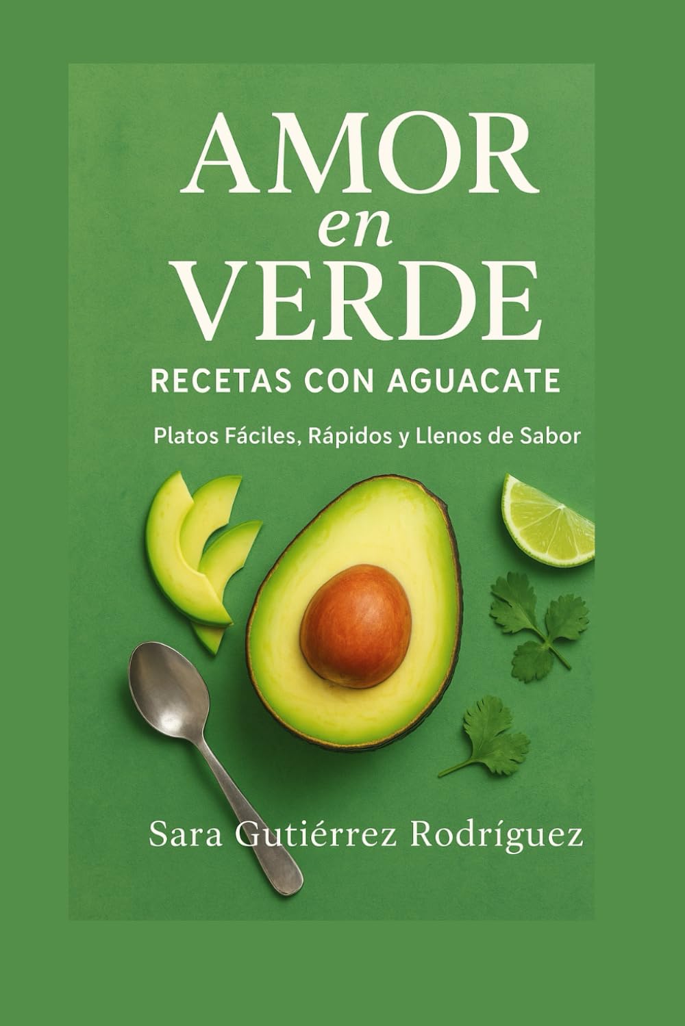 Amor en verde: Recetas con aguacate. Platos fáciles, rápido y llenas de sabor.