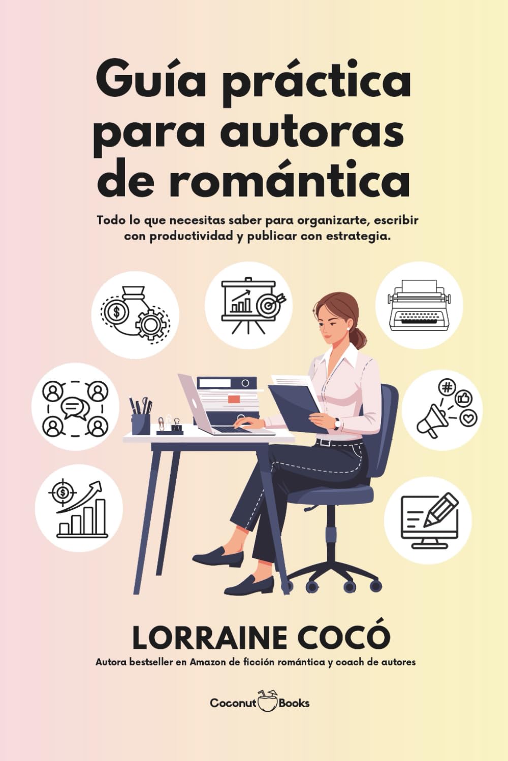 Guía práctica para autoras de romántica: Todo lo que necesitas saber para organizarte, escribir con productividad y publicar con estrategia.