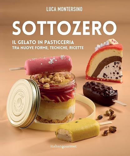 Sottozero. Il gelato in pasticceria tra nuove forme, tecniche, ricette (Extra)