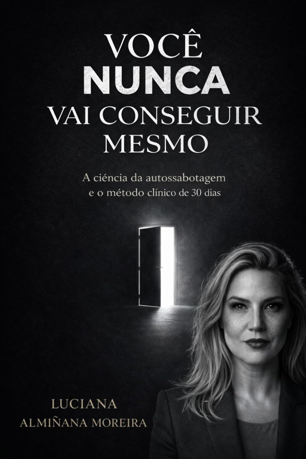 Você nunca vai conseguir mesmo: A ciência da autossabotagem e o método clínico de 30 dias