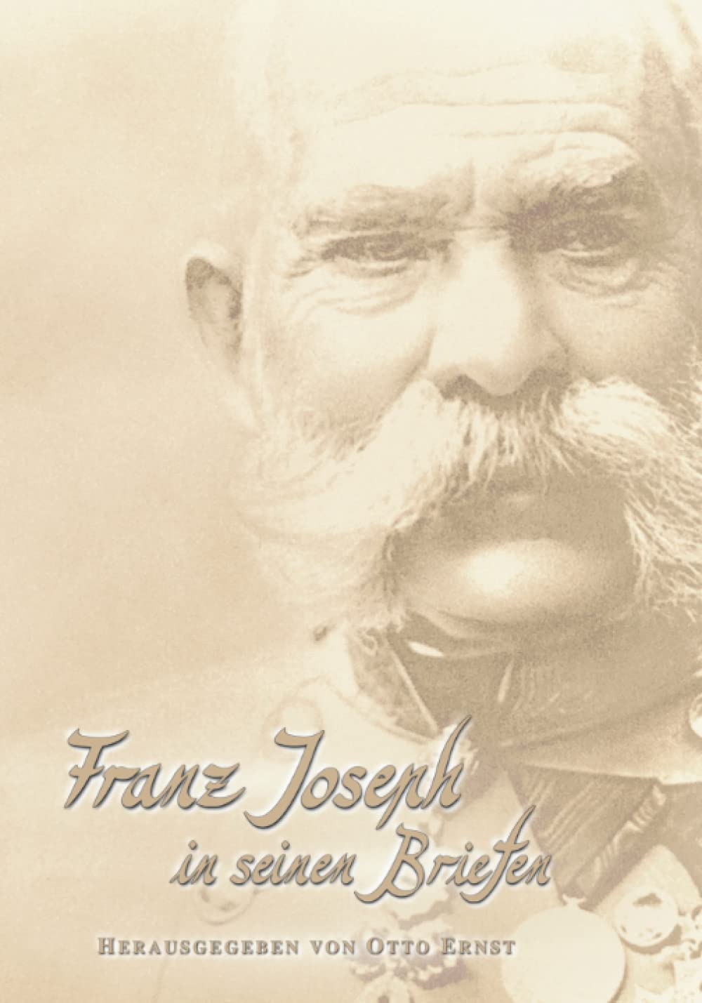 Franz Joseph in seinen Briefen: Aus den "geheimen Akten" des Wiener Haus-, Hof- und Staatsarchivs: Volume 15 (Sissi Reihe)