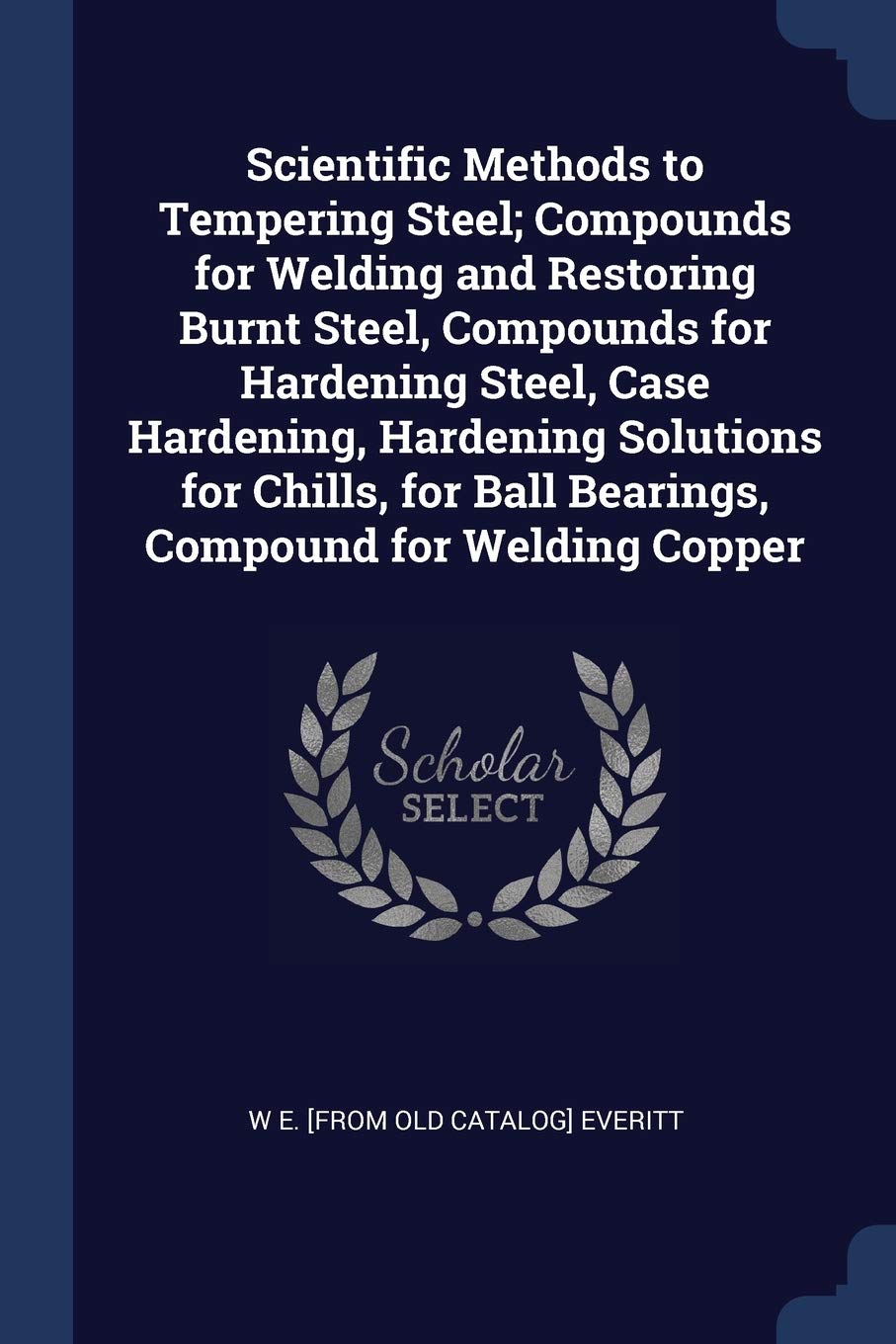 Scientific Methods to Tempering Steel; Compounds for Welding and
