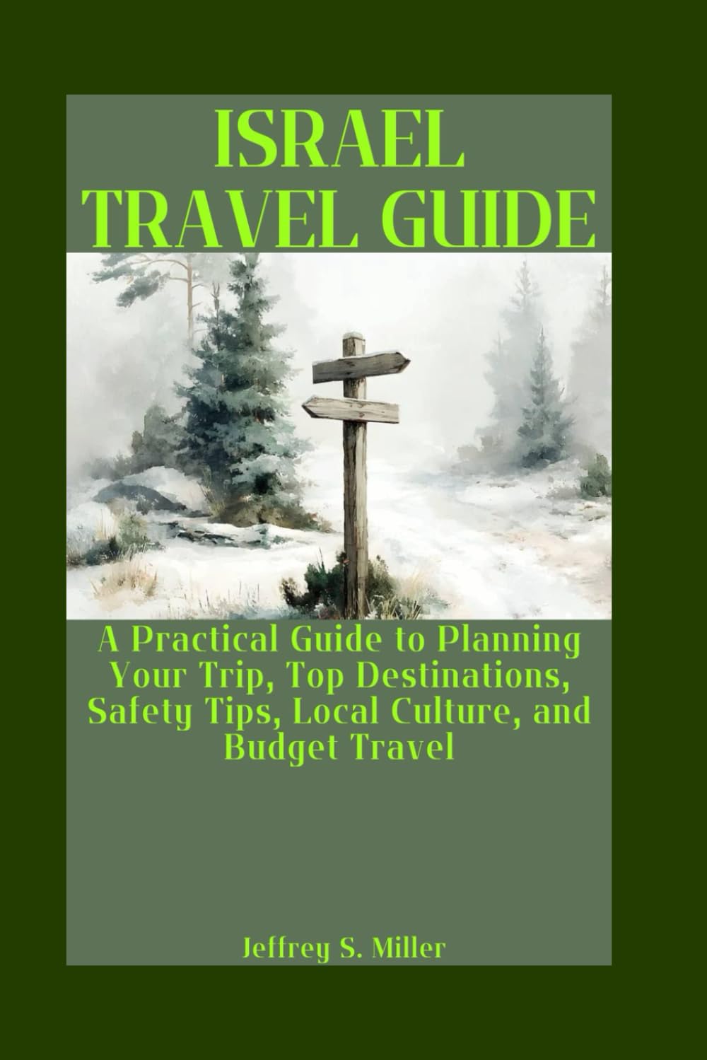 ISRAEL TRAVEL GUIDE: A Practical Guide to Planning Your Trip, Top Destinations, Safety Tips, Local Culture, and Budget Travel