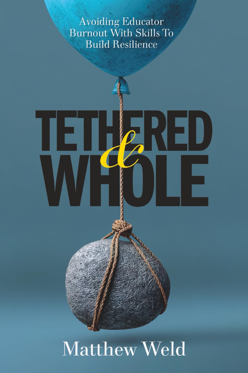 Tethered and Whole: Avoiding Educator Burnout With Skills to Build Resilience      Paperback – March 17, 2026